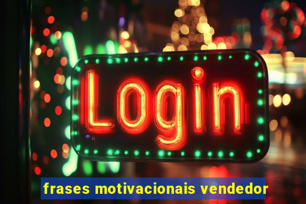 frases motivacionais vendedor